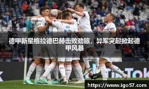 德甲新星格拉德巴赫击败劲旅，异军突起掀起德甲风暴