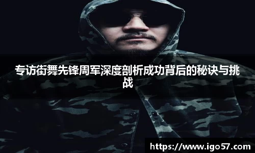 专访街舞先锋周军深度剖析成功背后的秘诀与挑战