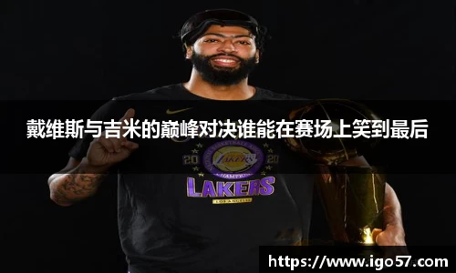 戴维斯与吉米的巅峰对决谁能在赛场上笑到最后