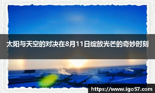 太阳与天空的对决在8月11日绽放光芒的奇妙时刻