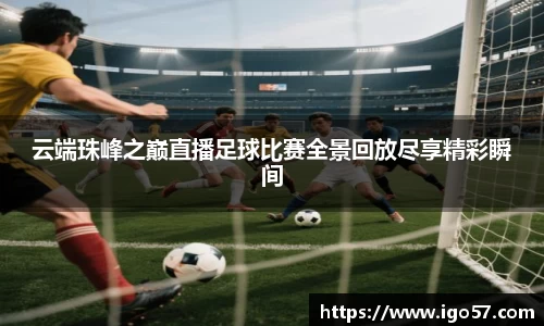 云端珠峰之巅直播足球比赛全景回放尽享精彩瞬间